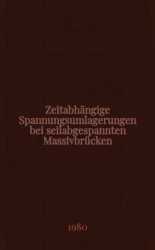 Zeitabhängige Spannungsumlagerungen bei seilabgespannten Massivbrücken