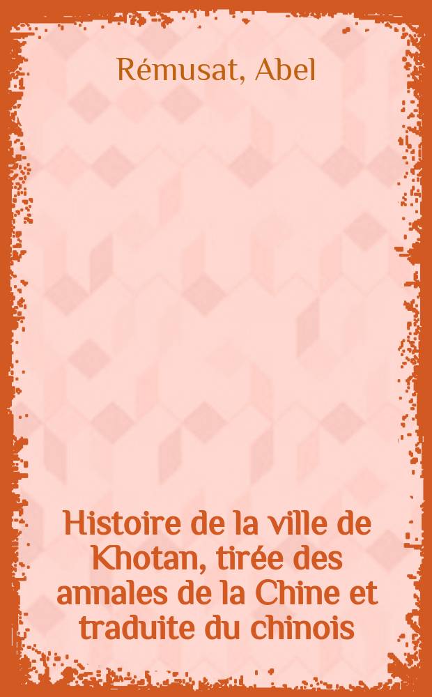Histoire de la ville de Khotan, tirée des annales de la Chine et traduite du chinois; suivie de Recherches sur la substance minérale appelée par les chinois pierre de Iu, et sur le Jaspe des anciens