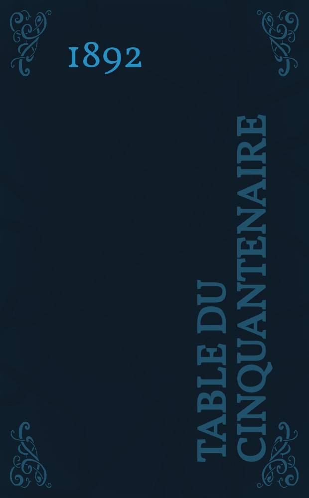 Table du cinquantenaire (1841-1891) : du Journal des &eacute;conomistes : R&eacute;sum&eacute; des quinze tables du journal