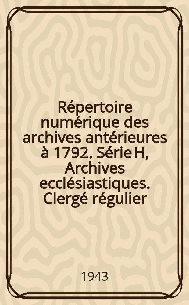 Répertoire numérique des archives antérieures à 1792. Série H, Archives ecclésiastiques. Clergé régulier : Dép. des Alpes-Maritimes