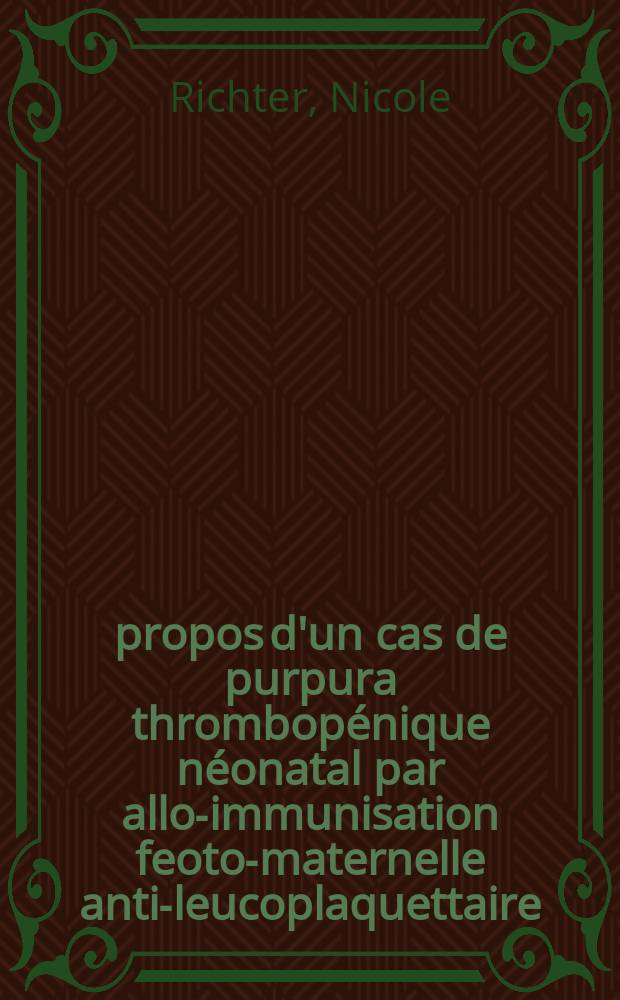 &Agrave; propos d'un cas de purpura thrombop&eacute;nique n&eacute;onatal par allo-immunisation feoto-maternelle anti-leucoplaquettaire : Th&egrave;se ..