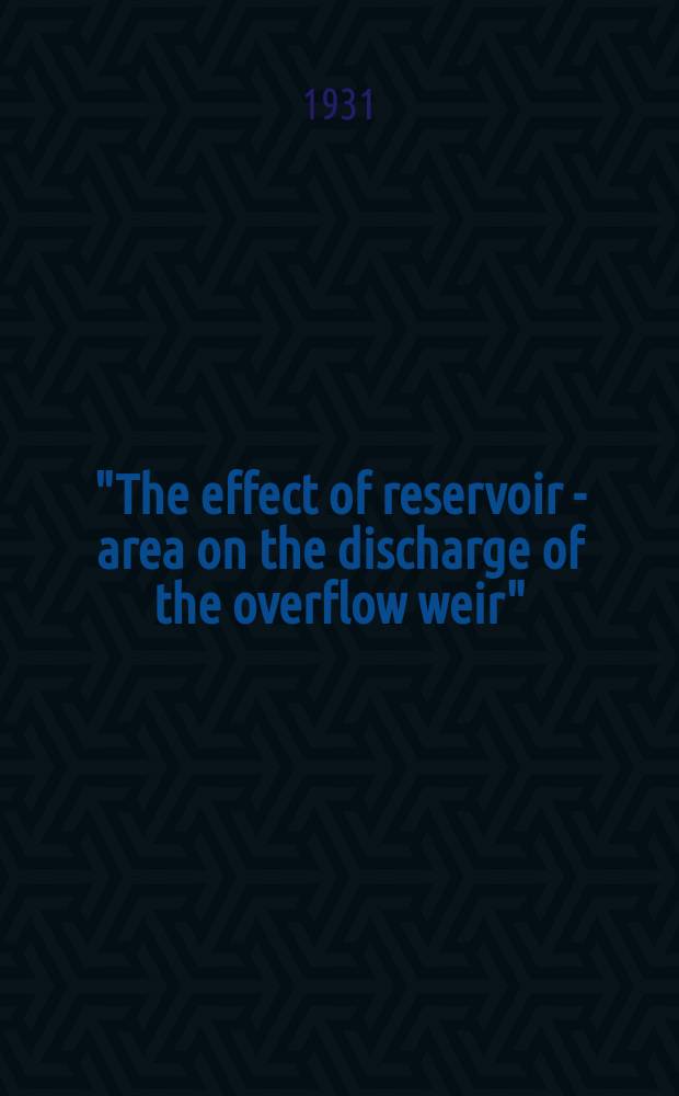 ... "The effect of reservoir - area on the discharge of the overflow weir"