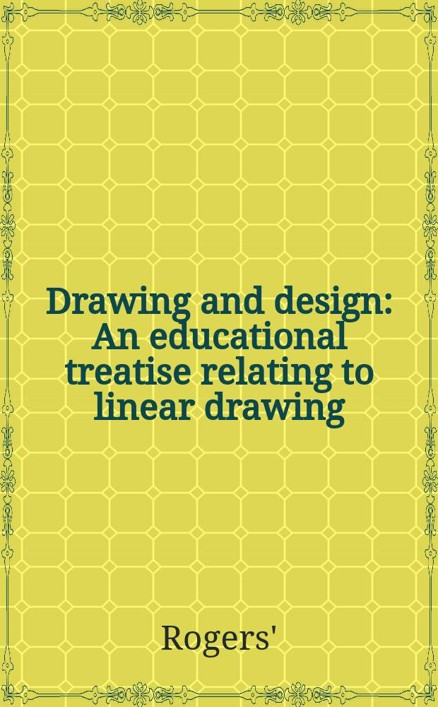 ... Drawing and design : An educational treatise relating to linear drawing; machine design; working drawings; transmission methods; steam; electrical and metal working machines and parts; lathes; boiler and parts; instruments and their use; tables etc