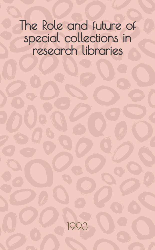 The Role and future of special collections in research libraries : Brit. a. Amer. perspectives