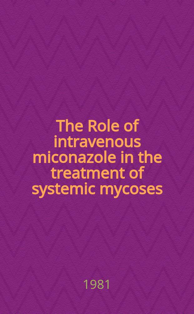 The Role of intravenous miconazole in the treatment of systemic mycoses : Proc. of a Roundtable meeting, 3 Nov. 1980