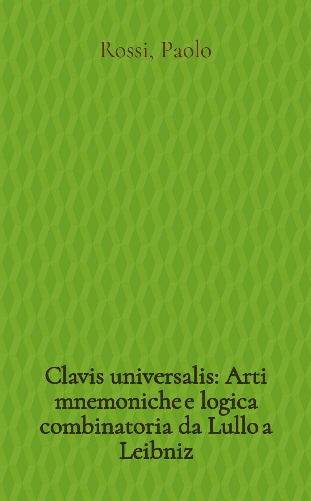 Clavis universalis : Arti mnemoniche e logica combinatoria da Lullo a Leibniz