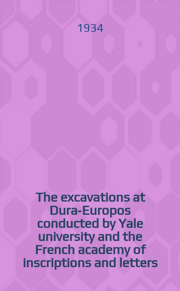 The excavations at Dura-Europos conducted by Yale university and the French academy of inscriptions and letters