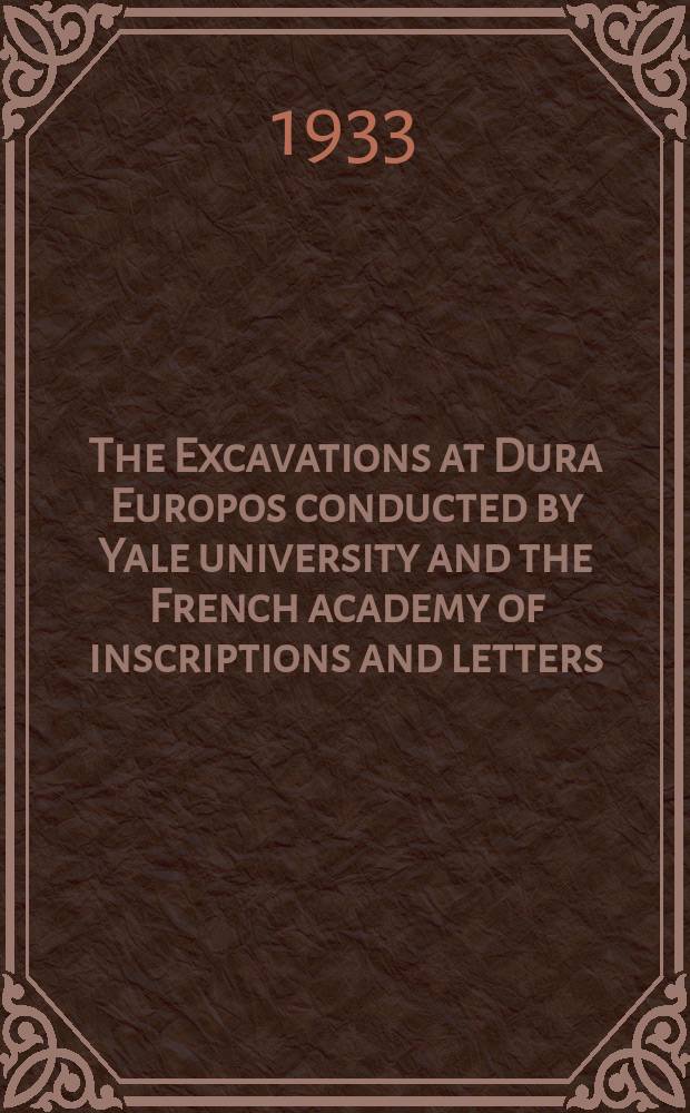 The Excavations at Dura Europos conducted by Yale university and the French academy of inscriptions and letters