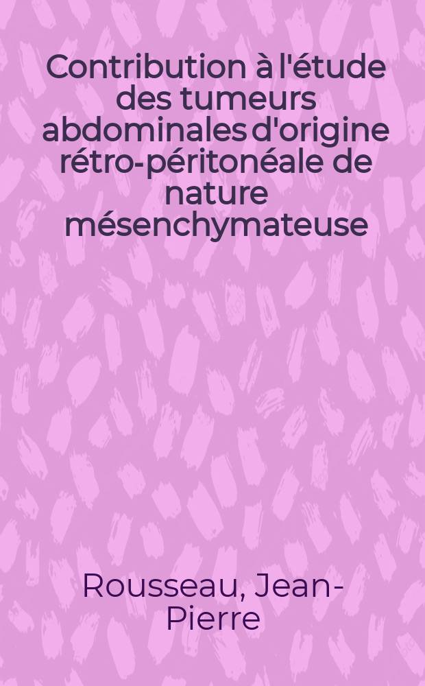 Contribution à l'étude des tumeurs abdominales d'origine rétro-péritonéale de nature mésenchymateuse : À propos de trois observations dont deux de neurofibromatose de Recklinghausen : Thèse ..