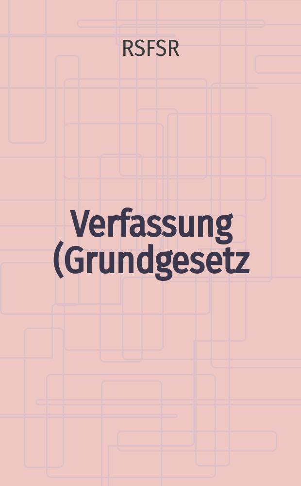 Verfassung (Grundgesetz) der Russischen Sozialistischen Föderativen Sowjetrepublik = Конституция (основной закон) Российской Советской Федеративной Социалистической Республики