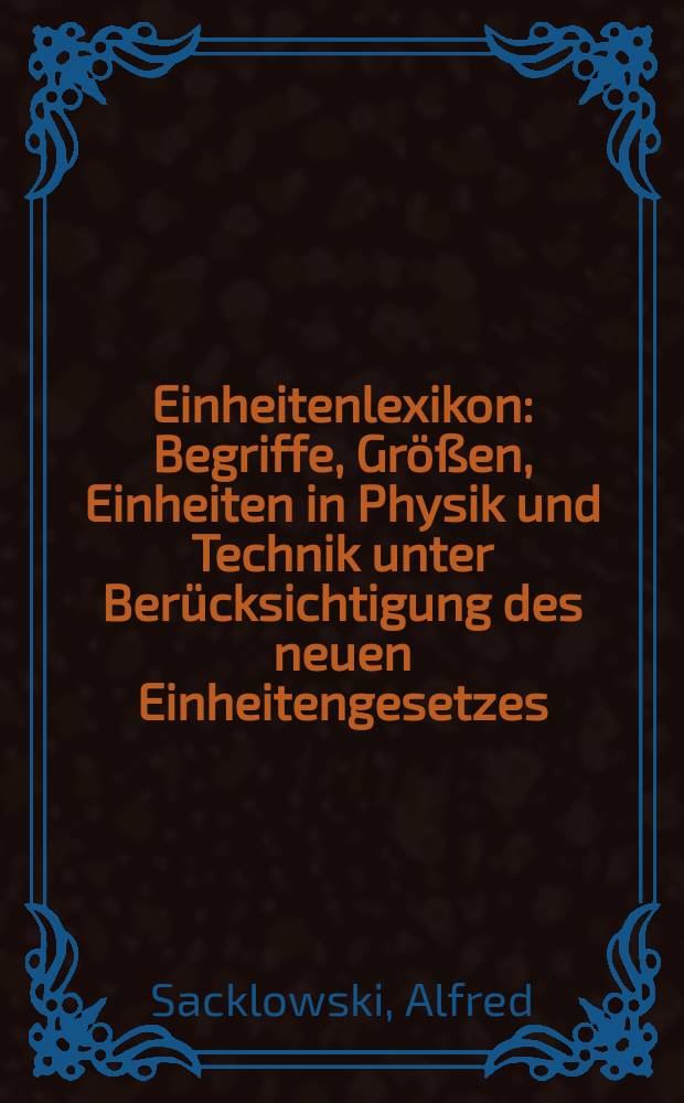 Einheitenlexikon : Begriffe, Größen, Einheiten in Physik und Technik unter Berücksichtigung des neuen Einheitengesetzes
