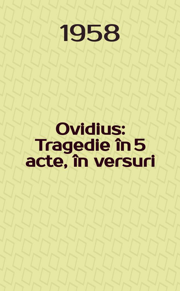 Ovidius : Tragedie în 5 acte, în versuri
