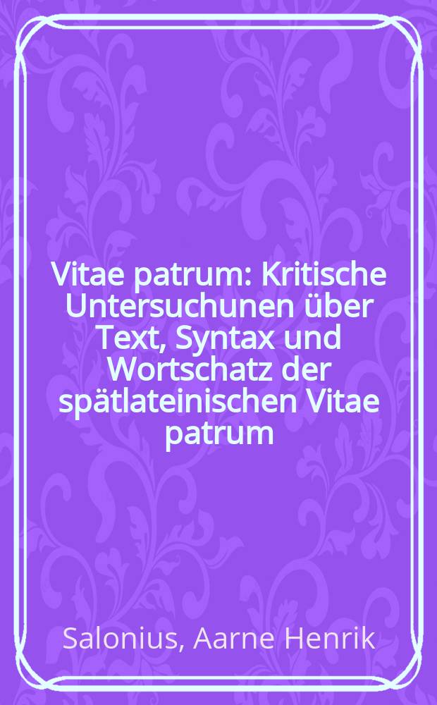 Vitae patrum : Kritische Untersuchunen über Text, Syntax und Wortschatz der spätlateinischen Vitae patrum (B. III, V, VI, VII)