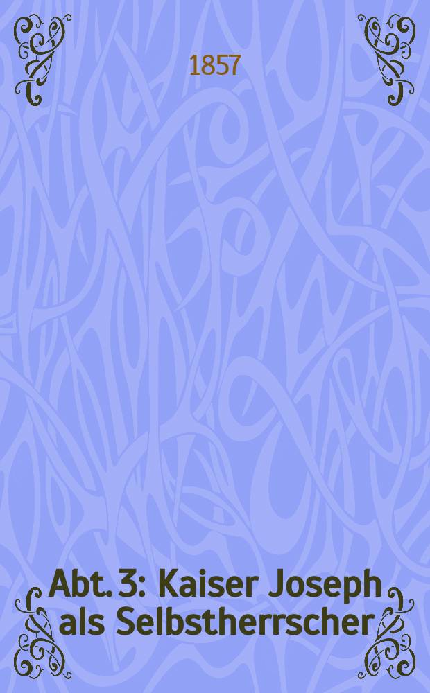 Abt. 3 : Kaiser Joseph als Selbstherrscher