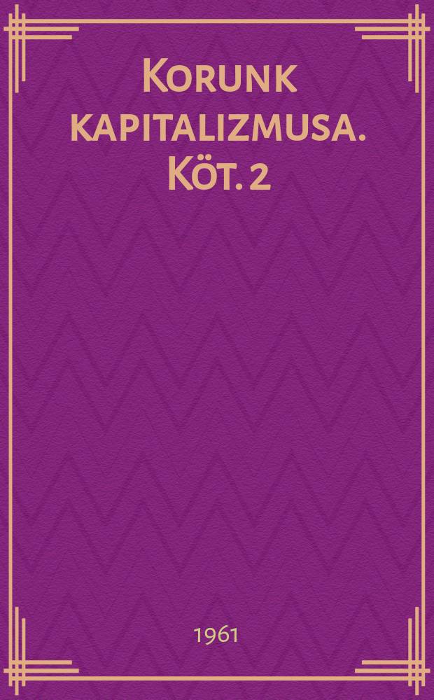 Korunk kapitalizmusa. [K&ouml;t. 2] : Vezető tők&eacute;sorsz&aacute;gok, gazdas&aacute;gvilag elmaradott ter&uuml;letek