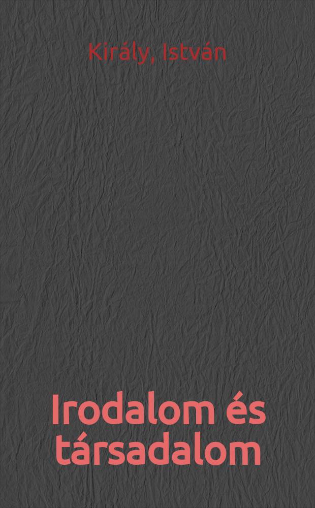 Irodalom &eacute;s t&aacute;rsadalom : tanulm&aacute;nyok, cikkek, interj&uacute;k, kritik&aacute;k 1946-1975