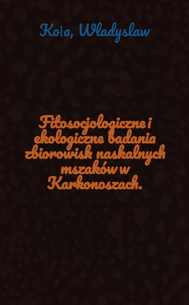 Fitosocjologiczne i ekologiczne badania zbiorowisk naskalnych mszak&oacute;w w Karkonoszach.
