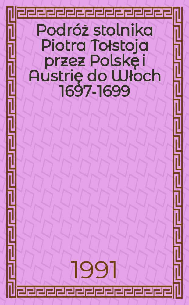 Podróż stolnika Piotra Tołstoja przez Polske̜ i Austrie̜ do Włoch 1697-1699
