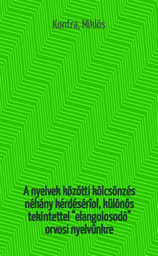A nyelvek közötti kölcsönzés néhány kérdésérîol, különös tekintettel "elangolosodó" orvosi nyelvünkre
