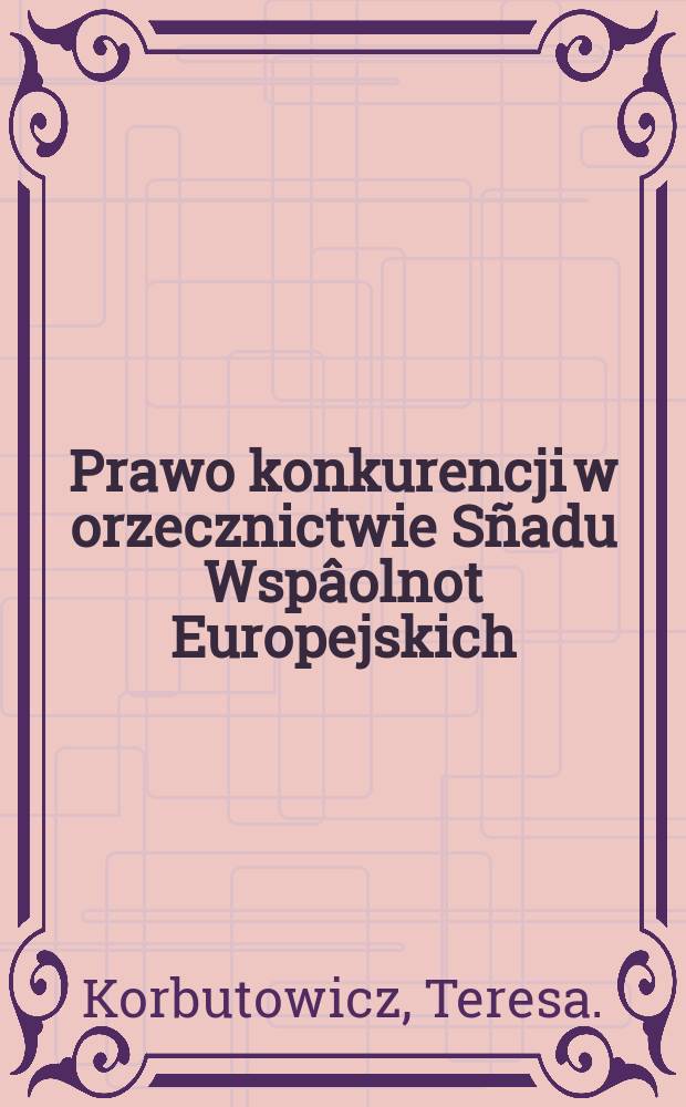 Prawo konkurencji w orzecznictwie S&ntilde;adu Wsp&acirc;olnot Europejskich