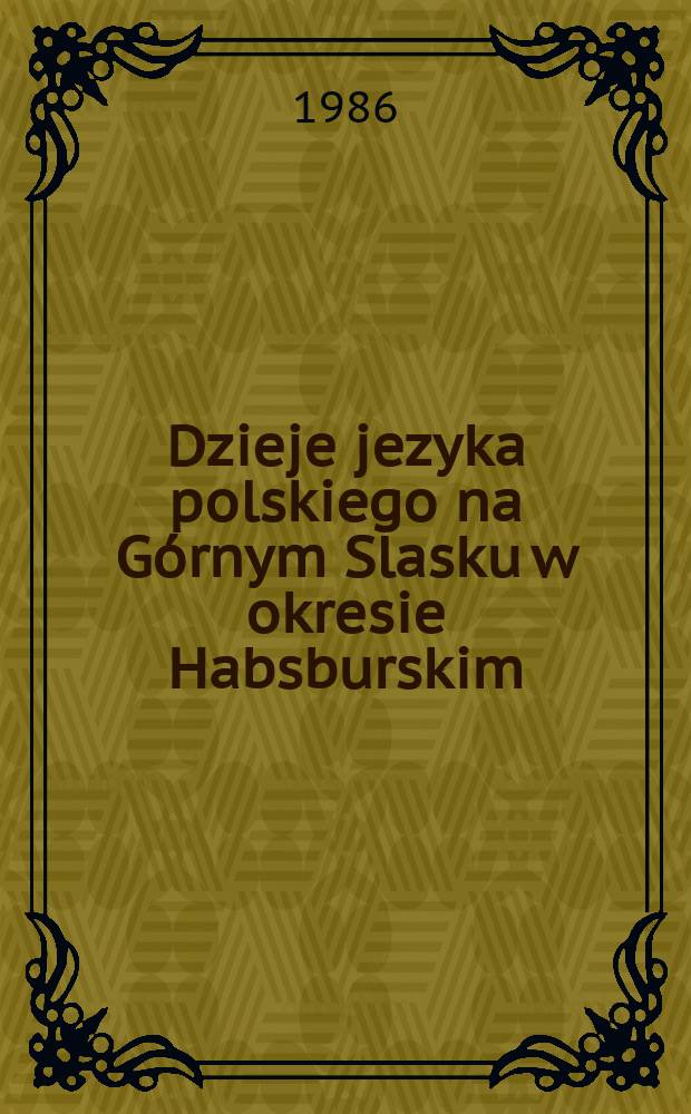 Dzieje jezyka polskiego na Górnym Slasku w okresie Habsburskim : (1526-1742)