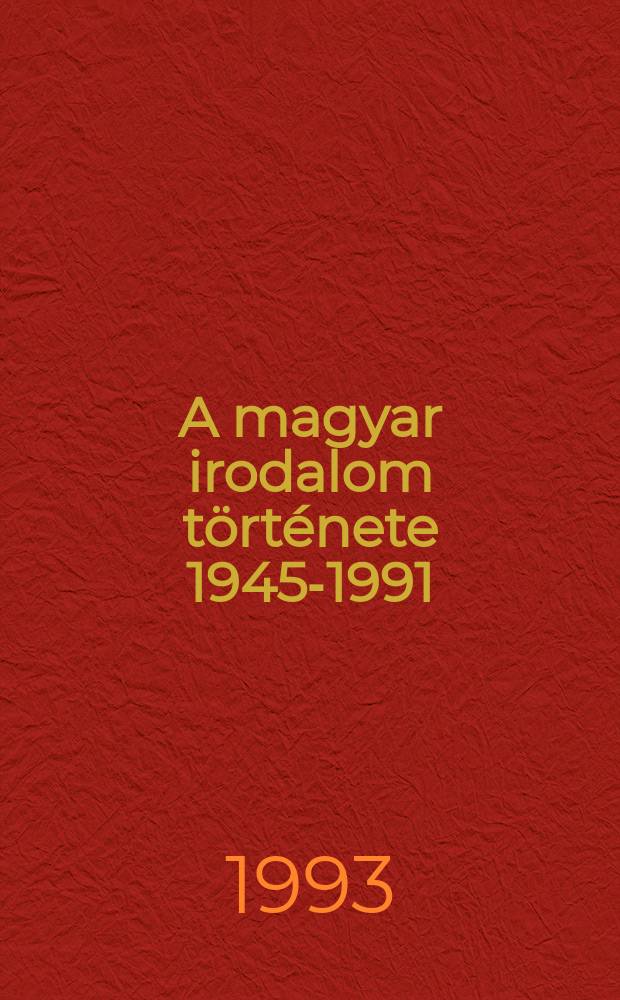 A magyar irodalom története 1945-1991