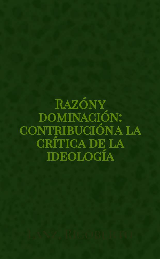 Razón y dominación : contribución a la crítica de la ideología