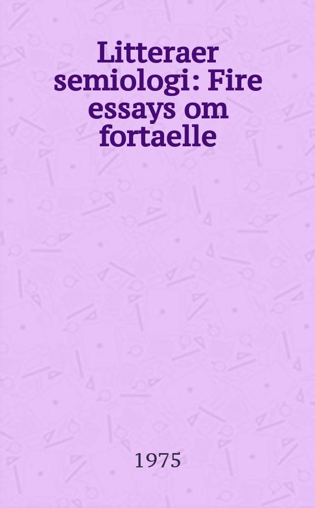Litteraer semiologi : Fire essays om fortaelle(r) problemet