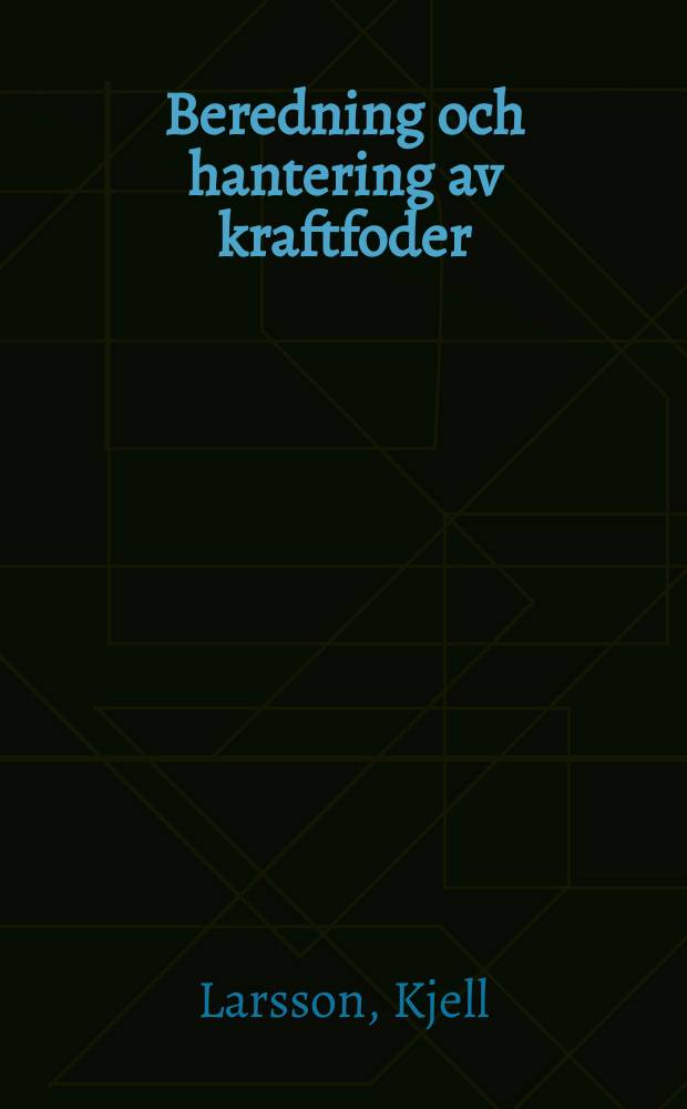 Beredning och hantering av kraftfoder = Preparation and handling of concentrate : med tonvikt på foder med hög vattenhalt : with emphasis on concentrate with high moisture content