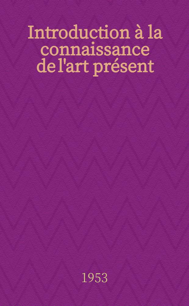 Introduction à la connaissance de l'art présent : La fin des mythes : L'art et la connaissance du monde : L'art et l'histoire des hommes