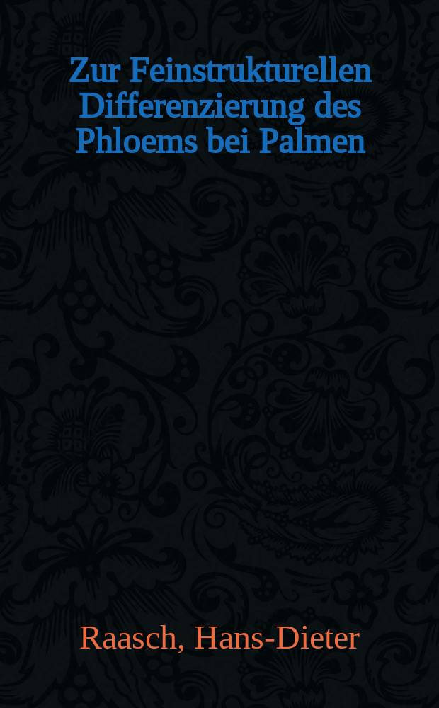 Zur Feinstrukturellen Differenzierung des Phloems bei Palmen : Inaug.-Diss. ... der ... Math.-naturw. Fak. der ... Univ. zu Bonn