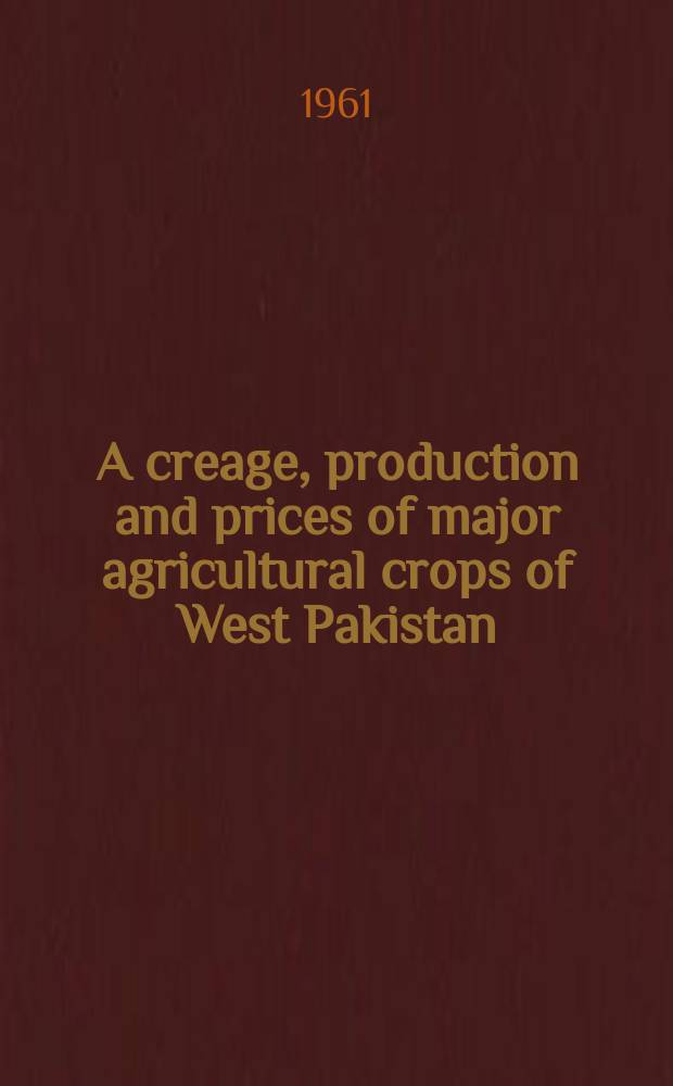 A creage, production and prices of major agricultural crops of West Pakistan(Punjab): 1931-59
