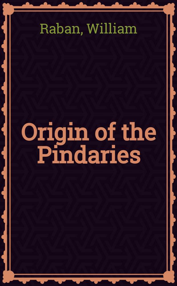 Origin of the Pindaries : Prac. by historical notices on the rise of the different Mahratta states