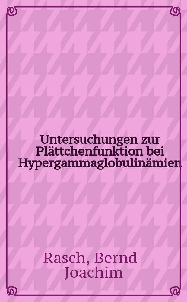 Untersuchungen zur Pl&auml;ttchenfunktion bei Hypergammaglobulin&auml;mien : Beziehungen zum pl&auml;ttchenassoziierten Immunglobulin G : Inaug.-Diss