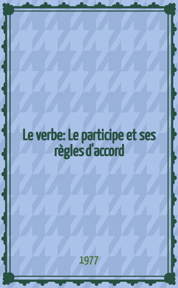 Le verbe : Le participe et ses r&egrave;gles d'accord : Pour &eacute;crire correctement