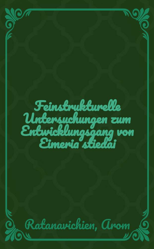 Feinstrukturelle Untersuchungen zum Entwicklungsgang von Eimeria stiedai (Sporozoa, Coccidia) und zur Pathologie der Lebercoccidiose des Kaninchens (Oryctolagus cuniculus) : Inaug.-Diss. ... der ... Math.-naturwiss. Fak. der ... Univ. zu Bonn