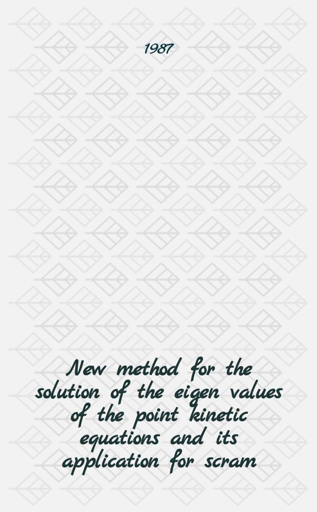 New method for the solution of the eigen values of the point kinetic equations and its application for scram