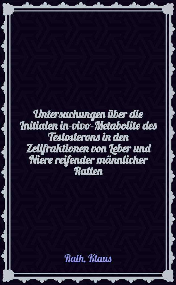 Untersuchungen über die Initialen in-vivo-Metabolite des Testosterons in den Zellfraktionen von Leber und Niere reifender männlicher Ratten : Inaug.-Diss