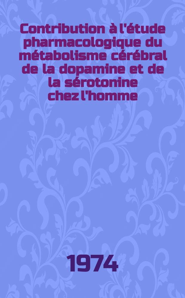 Contribution &agrave; l'&eacute;tude pharmacologique du m&eacute;tabolisme c&eacute;r&eacute;bral de la dopamine et de la s&eacute;rotonine chez l'homme : Th&egrave;se ..