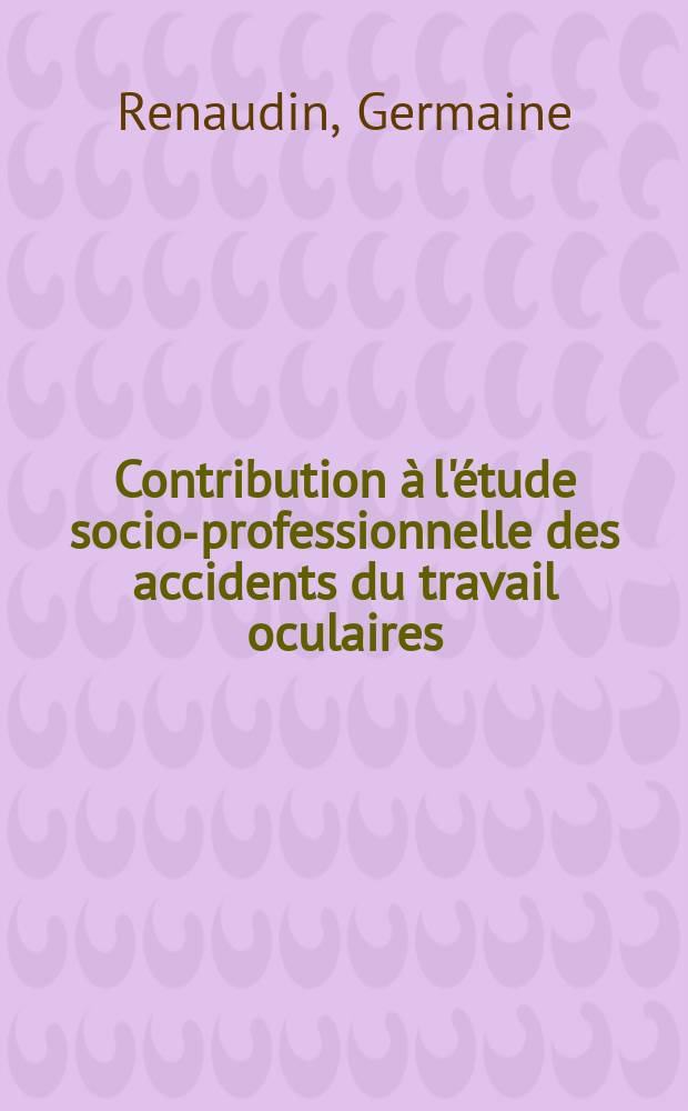 Contribution &agrave; l'&eacute;tude socio-professionnelle des accidents du travail oculaires : Th&egrave;se ..