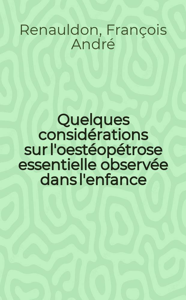 Quelques consid&eacute;rations sur l'oest&eacute;op&eacute;trose essentielle observ&eacute;e dans l'enfance : Th&egrave;se pour le doctorat en m&eacute;d. (dipl&ocirc;me d'&Eacute;tat)