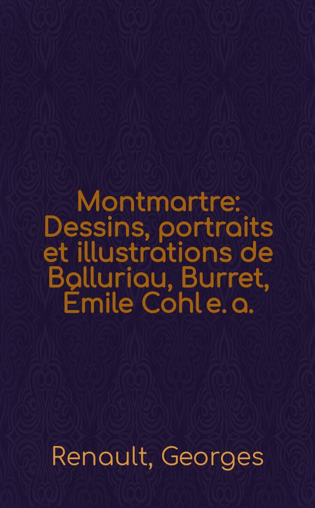 Montmartre : Dessins, portraits et illustrations de Balluriau, Burret, &Eacute;mile Cohl e. a.