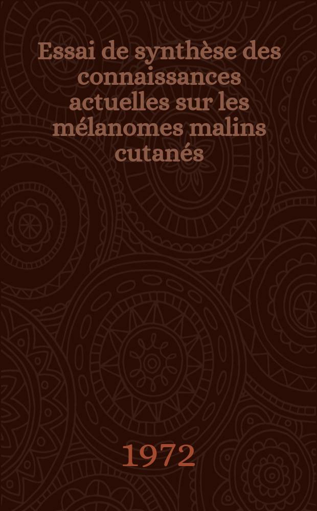 Essai de synthèse des connaissances actuelles sur les mélanomes malins cutanés : À propos de l'étude de 45 cas dont la survie à été supérieure à 5 ans : Thèse ..
