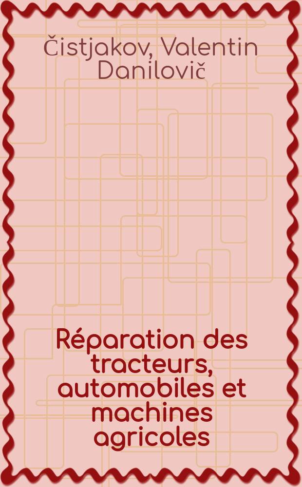 Réparation des tracteurs, automobiles et machines agricoles : Trad. du russe ...