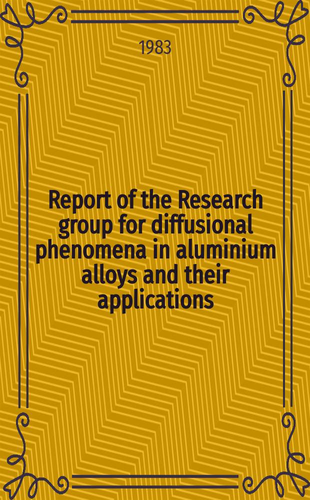 Report of the Research group for diffusional phenomena in aluminium alloys and their applications