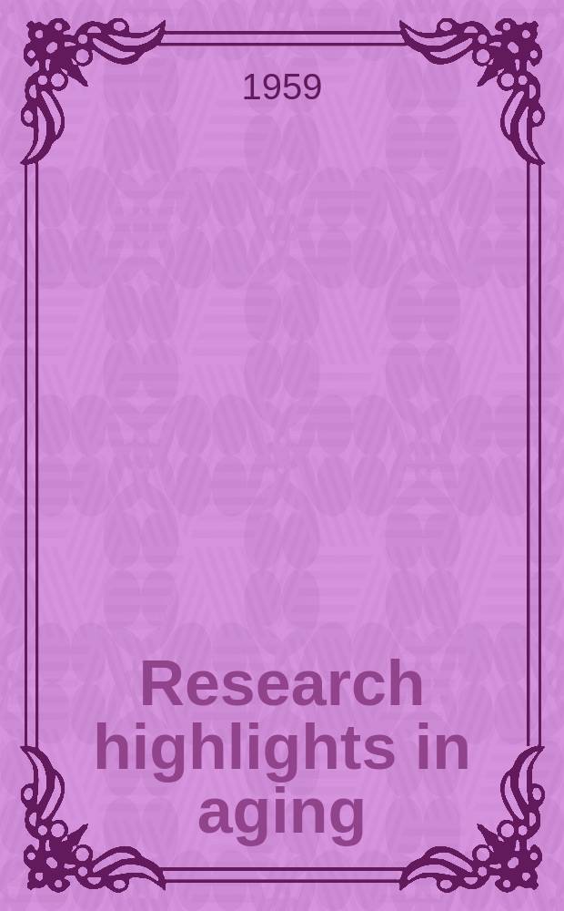 Research highlights in aging : A selection of scientific papers on research in aging carried out or supported by the National inst. of health during 1959