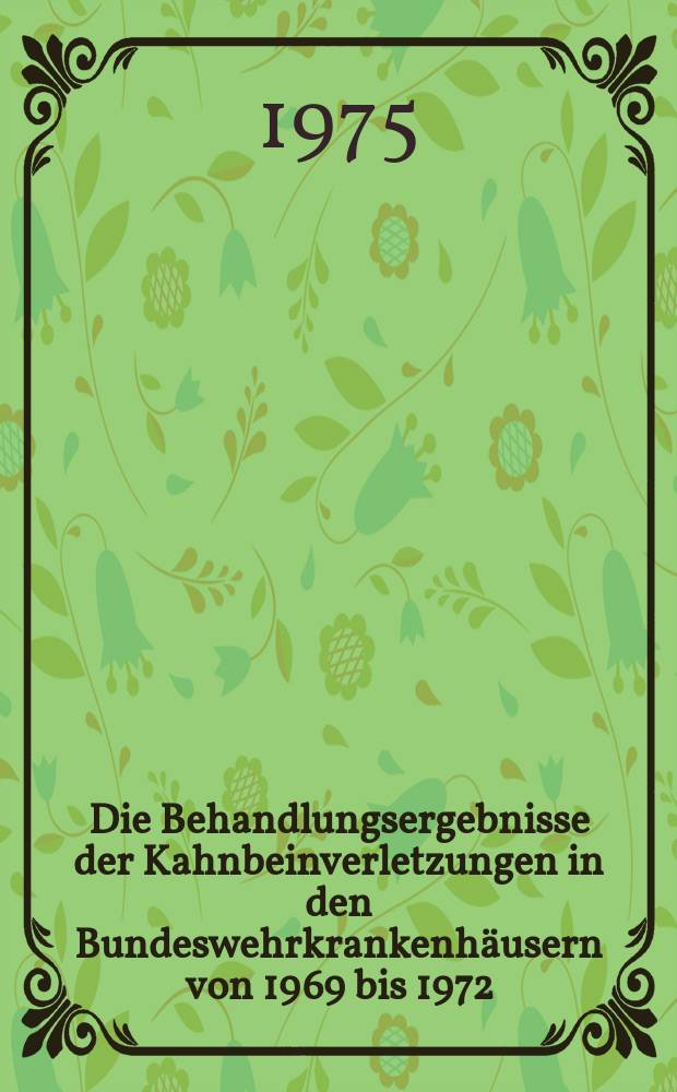 Die Behandlungsergebnisse der Kahnbeinverletzungen in den Bundeswehrkrankenhäusern von 1969 bis 1972 : Inaug.-Diss. ... der ... Med. Fak. der ... Univ. zu Bonn