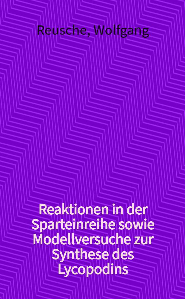 Reaktionen in der Sparteinreihe sowie Modellversuche zur Synthese des Lycopodins : Von der Fakultät für Allgemeine Ingenieurwissenschaftlen der Techn. Univ. Berlin ... genehmigte Diss