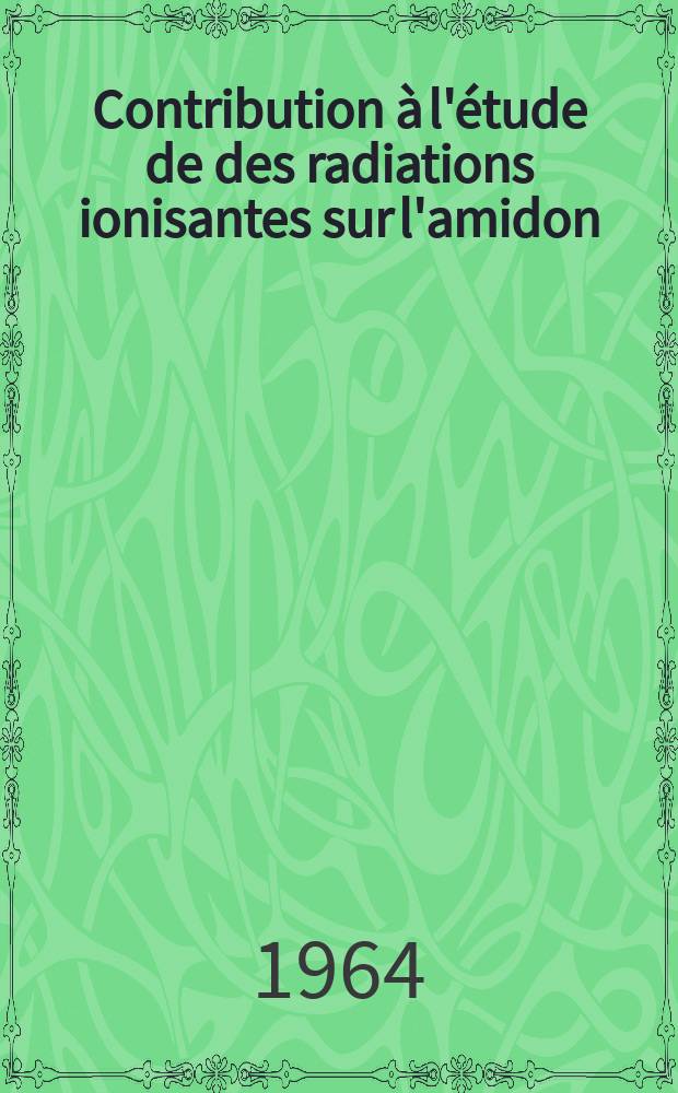 Contribution &agrave; l'&eacute;tude de des radiations ionisantes sur l'amidon: Effets des radiations gamma sur l'amidon de pomme de terre en fonction de sa teneur en eau: 1-re th&egrave;se; Propositions donn&eacute;es par la Facult&eacute;: 2-e th&egrave;se; Th&egrave;ses pr&eacute;sent&eacute;es &agrave; la Facult&eacute; des sciences de l'Univ. de Paris ... / par Hans Reuschl