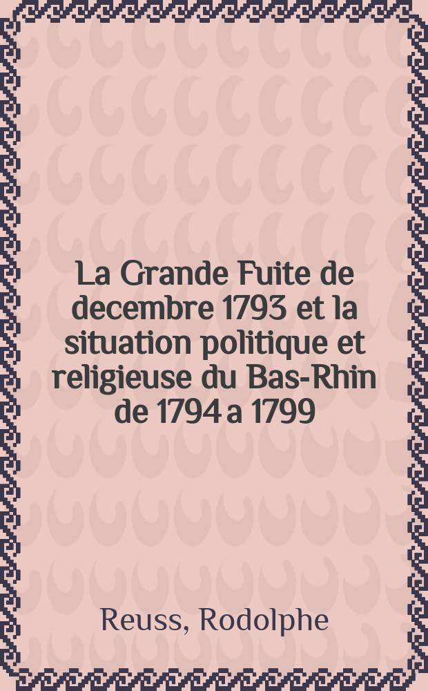 La Grande Fuite de decembre 1793 et la situation politique et religieuse du Bas-Rhin de 1794 a 1799